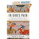 In God's Path: The Arab Conquests and the Creation of an Islamic Empire (Ancient Warfare and Civilization)