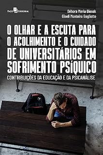 Livro O olhar e a escuta para o acolhimento e o cuidado de universitários em sofrimento psíquico: Contribuições da educação e da psicanálise