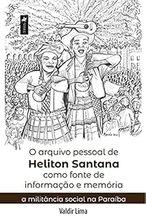 Livro O arquivo pessoal de Heliton Santana como fonte de informação e memória: a militância social na Paraíba