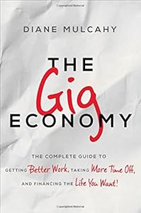 The Gig Economy: The Complete Guide to Getting Better Work, Taking More Time Off, and Financing the Life You Want book cover