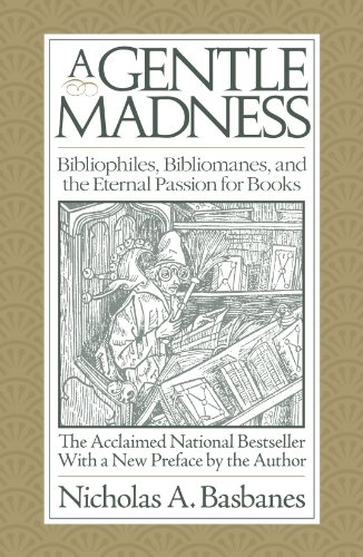 A Gentle Madness: Bibliophiles, Bibliomanes, and the Eternal Passion for Books A Gentle Madness: Bibliophiles, Bibliomanes, and the Eternal Passion for Books