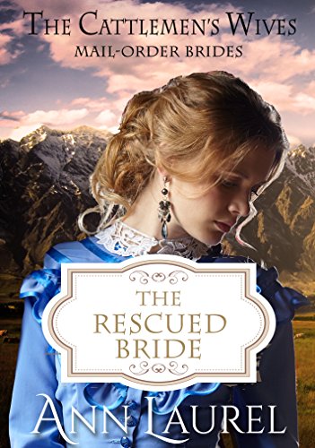 Mail Order Bride: The Rescued Bride: Inspirational Historical Western (The Cattlemen's Wives Book 1) by Ann Laurel