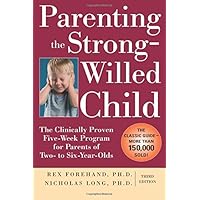 Parenting the Strong-Willed Child: The Clinically Proven Five-Week Program for Parents of Two- to Six-Year-Olds, Third Edition