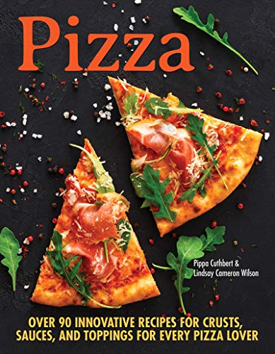 Pizza: Over 100 Innovative Recipes for Crusts, Sauces, and Toppings for Every Pizza Lover by Pippa Cuthbert