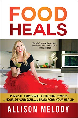 Food Heals: Physical, Emotional & Spiritual Stories to Nourish Your Soul and Transform Your Health Food Heals: Physical, Emotional & Spiritual Stories to Nourish Your Soul and Transform Your Health