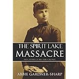 The Spirit Lake Massacre and the Captivity of Abbie Gardner: (Expanded, Annotated)