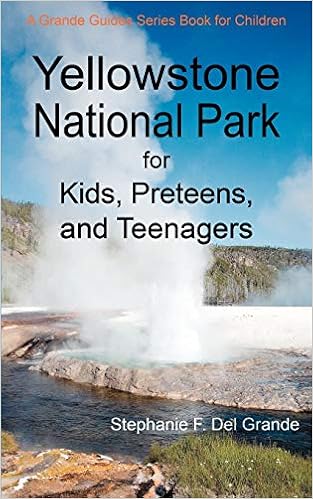 Yellowstone National Park For Kids Preteens And Teenagers A Grande Guides Series Book For Children Grande Stephanie Del 9780595479733 Amazon Com Books