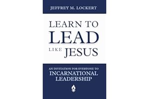 Learn to Lead Like Jesus: An Invitation for Everyone to Incarnational Leadership