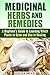 Medicinal Herbs and Remedies: A Beginner's Guide to Learning Which Plants to Grow and Use in Healing (Natural Antibiotics & Alternative Medicine)