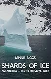 Shards of Ice: Antarctica - Death Survival Grief by Minnie Biggs
