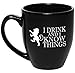 I Drink and I Know Things Black Coffee Mug - Makes a Great Gift