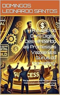 Livro A Ilusão do Ouro Digital Desvendando as Promessas Vazias dos Gurus do Marketing" : "Por que os Especialistas Vendem Sonhos Inalcançáveis e Como Não Cair em Suas Armadilhas"