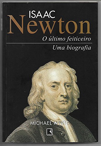 Livro Isaac Newton O Ultimo Feiticeiro Uma Biografia