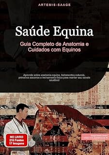 Livro Saúde Equina: Guia Completo de Anatomia e Cuidados com Equinos: Aprenda sobre anatomia equina, tratamentos naturais, primeiros socorros e treinamento físico para manter seu cavalo saudável
