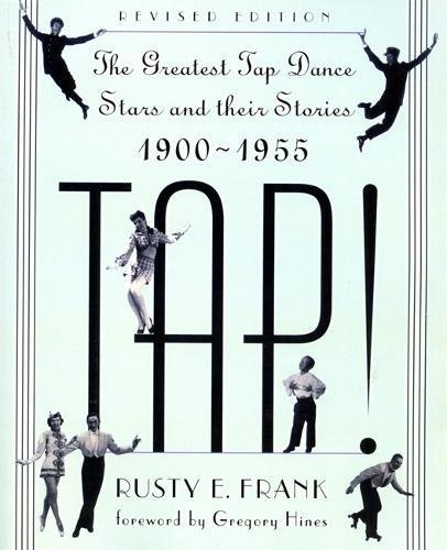 TAP! The Greatest Tap Dance Stars and Their Stories 1900-1955 by Rusty Frank