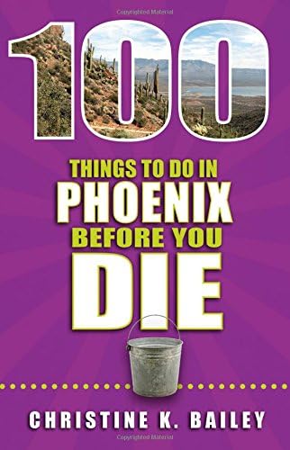 100 Things to Do in Phoenix Before You Die (100 Things to Do Before You Die)
