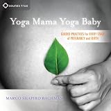 Yoga Mama, Yoga Baby: Guided Practices for Every Stage of Pregnancy and Birth by