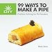 99 Ways to Make a Pipe: Problem Solving for Pot Smokers by 