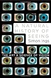 A Natural History of Seeing: The Art and Science of Vision