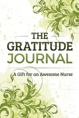 [F.R.E.E] The Gratitude Journal: A Gift for an Awesome Nurse Z.I.P