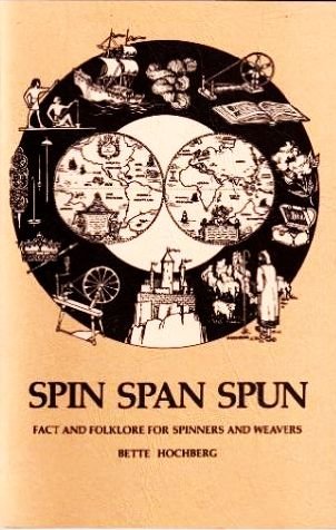 Spin Span Spun: Fact and Folklore for Spinners and Weavers by Bette Hochberg