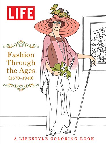LIFE Fashion Through The Ages (1870-1940): A Lifestyle Coloring Book LIFE Fashion Through The Ages (1870-1940): A Lifestyle Coloring Book