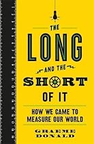 The Long and the Short of It: How We Came to Measure Our World The Long and the Short of It: How We Came to Measure Our World
