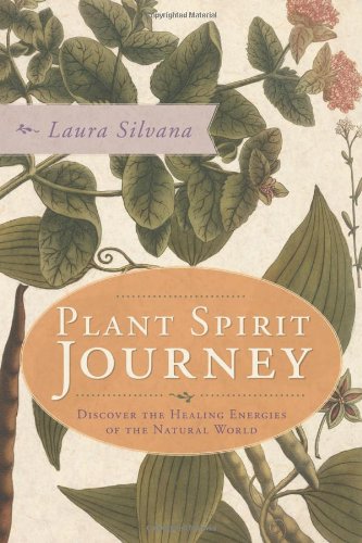 Plant Spirit Journey: Discover the Healing Energies of the Natural World by Laura Silvana