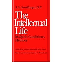 The Intellectual Life: Its Spirit, Conditions, Methods (Not In A Series)
