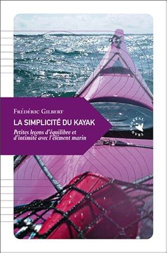 Download La simplicité du kayak : Petites leçons d'équilibre et d'intimité avec l'élément marin PDF