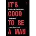 It's Good to Be a Man: A Handbook for Godly Masculinity, Embrace the Masculine Man that God Created, Inspiring Christian Book
