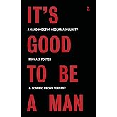 It's Good to Be a Man: A Handbook for Godly Masculinity, Embrace the Masculine Man that God Created, Inspiring Christian Book