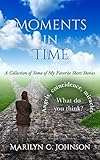 Moments in Time: A Collection of Some of My Favorite Short Stories by Marilyn C. Johnson