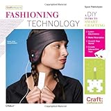 Fashioning Technology: A DIY Intro to Smart Crafting (Craft: Projects) by Syuzi Pakhchyan