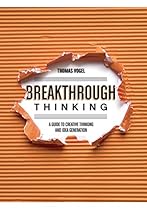 Breakthrough Thinking: A Guide to Creative Thinking and Idea Generation