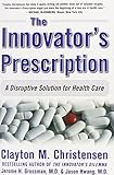 The Innovator's Prescription: A Disruptive Solution for Health Care cover