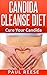 Candida Cleanse Diet: Cleanse Your Body And Cure Your Candida (Candida,Candida Cleanse,Candida Diet,Candida Cure,Yeast,Candida Cleanse Diet Book 1)