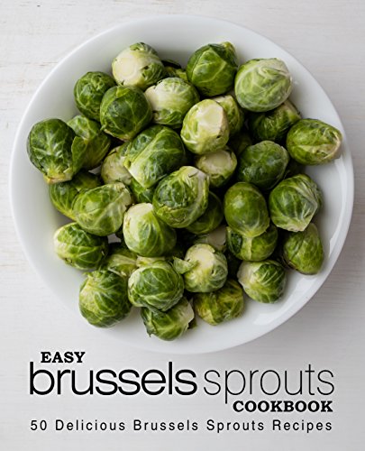 Easy Brussels Sprouts Cookbook: 50 Delicious Brussels Sprouts Recipes