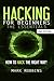 Hacking for Beginners - The Essentials: How to Hack the Right Way! by
