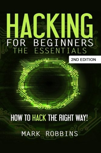 Hacking for Beginners - The Essentials: How to Hack the Right Way! by Mark Robbins