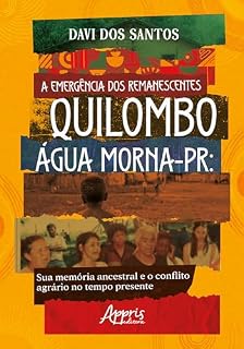 Livro A Emergência dos Remanescentes: Quilombo Água Morna-PR: Sua Memória Ancestral e o Conflito Agrário no Tempo Presente
