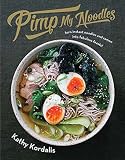 Pimp My Noodles: Turn Instant Noodles and Ramen into Fabulous Feasts