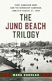 The Juno Beach Trilogy: First Canadian Army and the Normandy Campaign, June 6th - August 21, 1944