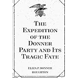 The Expedition of the Donner Party and Its Tragic Fate