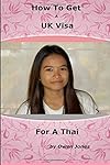 How To Get A UK Visa For A Thai by Owen Jones (2015-01-12)