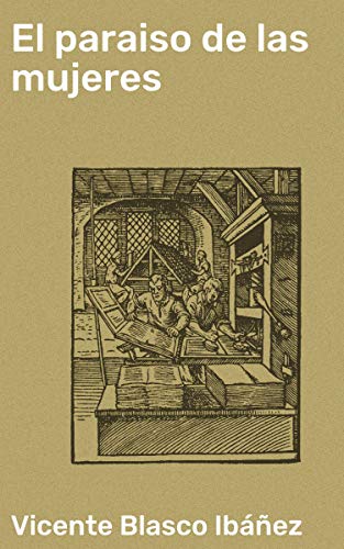 El paraiso de las mujeres: Novela (Spanish Edition) by Vicente Blasco Ibáñez