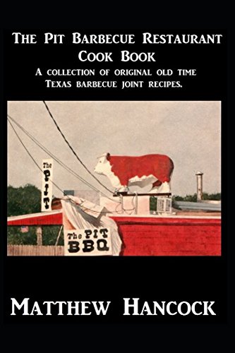 The Pit Barbecue Restaurant Cook Book: A collection of original old time Texas barbecue joint recipe The Pit Barbecue Restaurant Cook Book: A collection of original old time Texas barbecue joint recipe