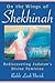 On the Wings of Shekhinah: Rediscovering Judaism's Divine Feminine