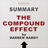 Summary of The Compound Effect by Darren Hardy