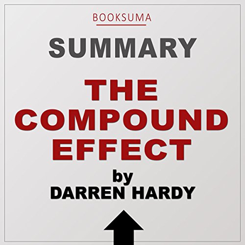 Summary of The Compound Effect by Darren Hardy Summary of The Compound Effect by Darren Hardy